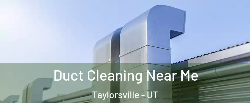  Duct Cleaning Near Me Taylorsville - UT
