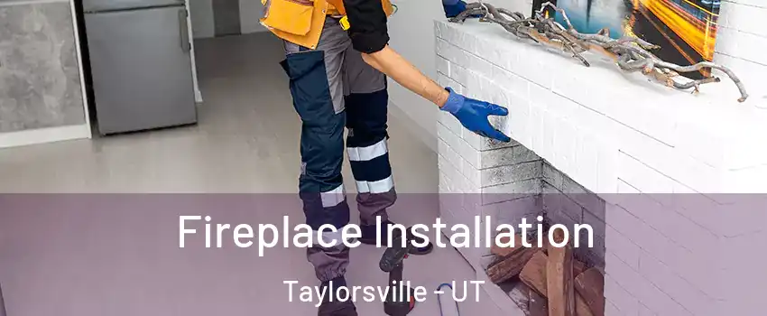  Fireplace Installation Taylorsville - UT