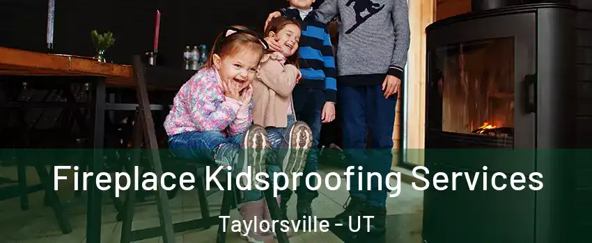  Fireplace Kidsproofing Services Taylorsville - UT