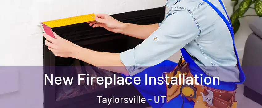  New Fireplace Installation Taylorsville - UT