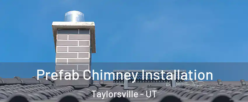  Prefab Chimney Installation Taylorsville - UT