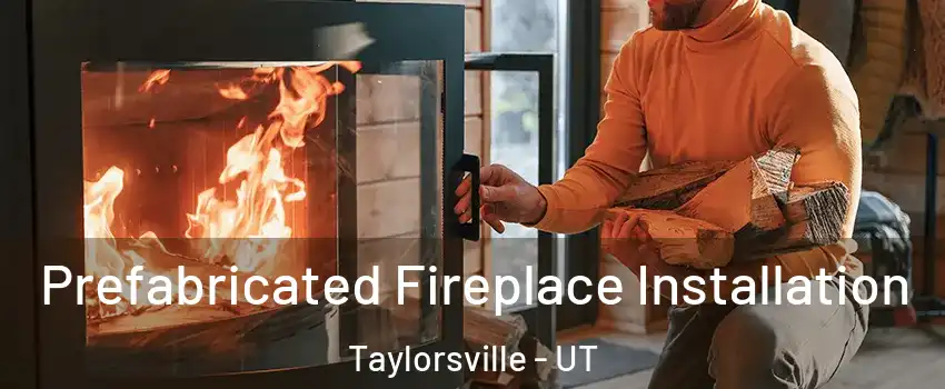  Prefabricated Fireplace Installation Taylorsville - UT