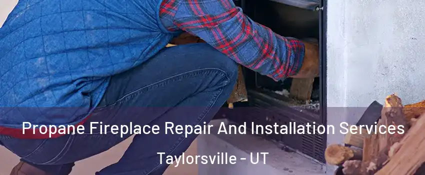  Propane Fireplace Repair And Installation Services Taylorsville - UT