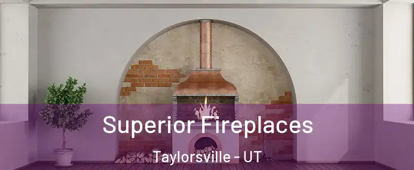  Superior Fireplaces Taylorsville - UT