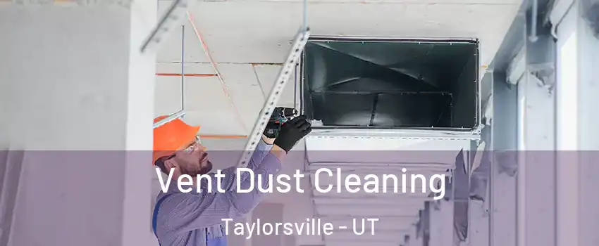  Vent Dust Cleaning Taylorsville - UT