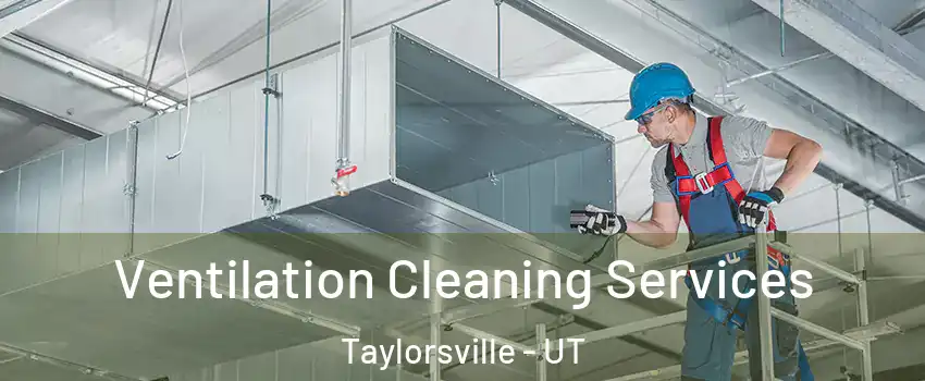  Ventilation Cleaning Services Taylorsville - UT