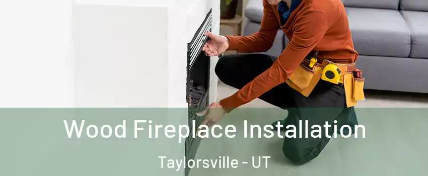 Wood Fireplace Installation Taylorsville - UT