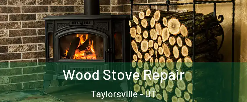  Wood Stove Repair Taylorsville - UT